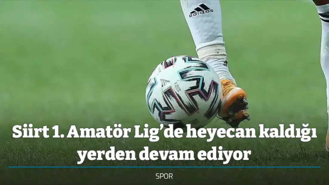 Siirt 1. Amatör Lig’de heyecan kaldığı yerden devam ediyor