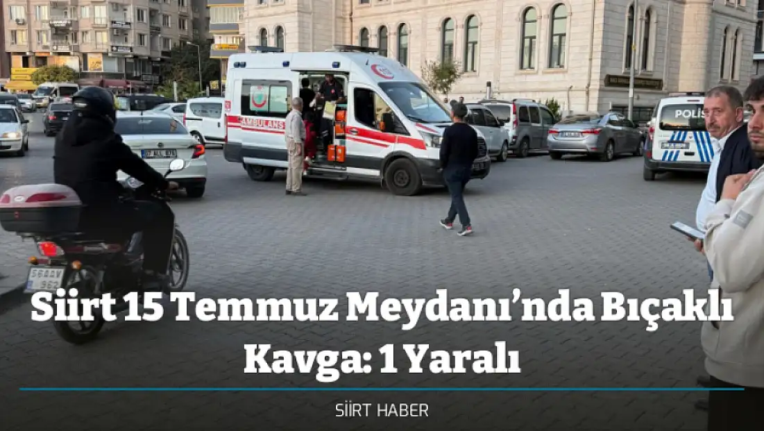 Siirt 15 Temmuz Meydanı’nda Bıçaklı Kavga: 1 Yaralı
