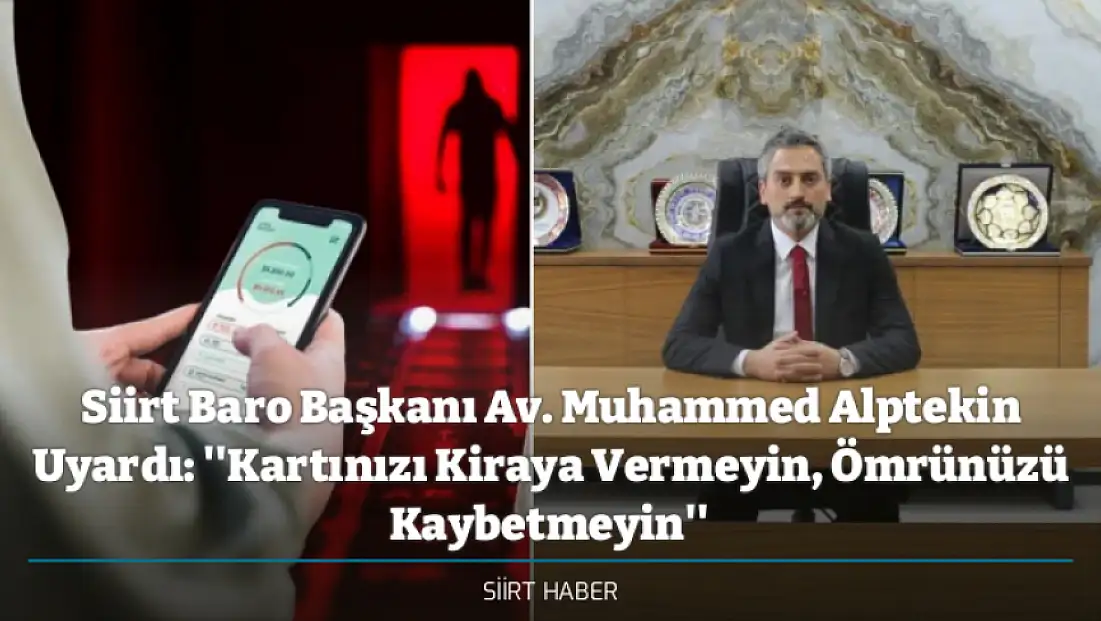 Siirt Baro Başkanı Av. Muhammed Alptekin Uyardı: ''Kartınızı Kiraya Vermeyin, Ömrünüzü Kaybetmeyin''