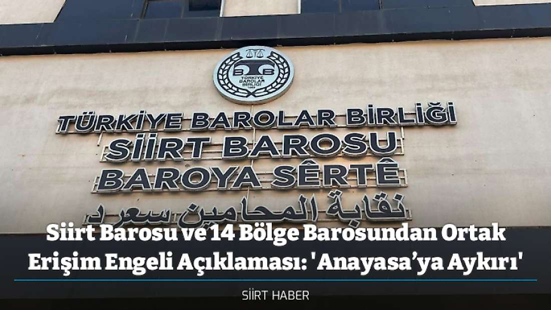 Siirt Barosu ve 14 Bölge Barosundan Ortak Erişim Engeli Açıklaması: 'Anayasa’ya Aykırı'