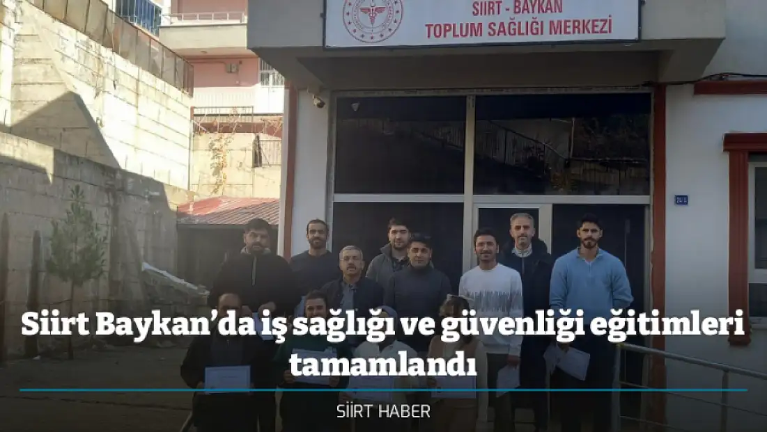 Siirt Baykan’da iş sağlığı ve güvenliği eğitimleri tamamlandı