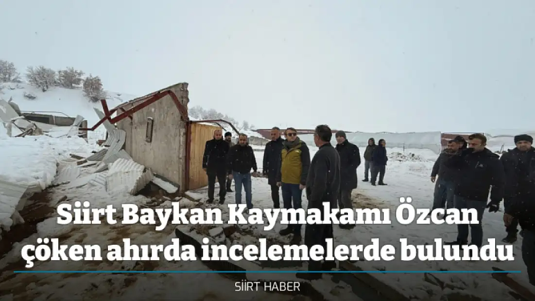 Siirt Baykan Kaymakamı Özcan çöken ahırda incelemelerde bulundu