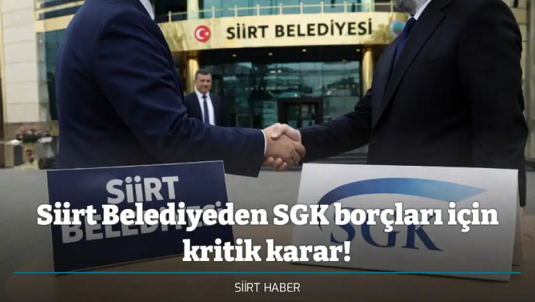 Siirt Belediyeden SGK borçları için kritik karar! Doğan ve Yağmurtepe mahallelerindeki bazı taşınmazlar SGK'ya devredilecek