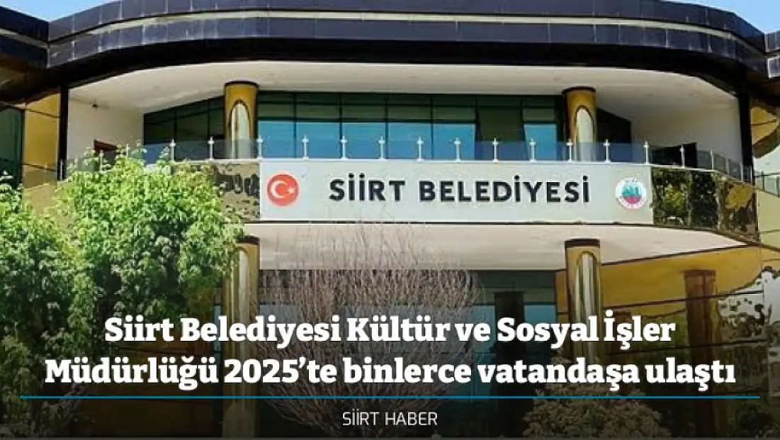 Siirt Belediyesi Kültür ve Sosyal İşler Müdürlüğü 2025’te binlerce vatandaşa ulaştı
