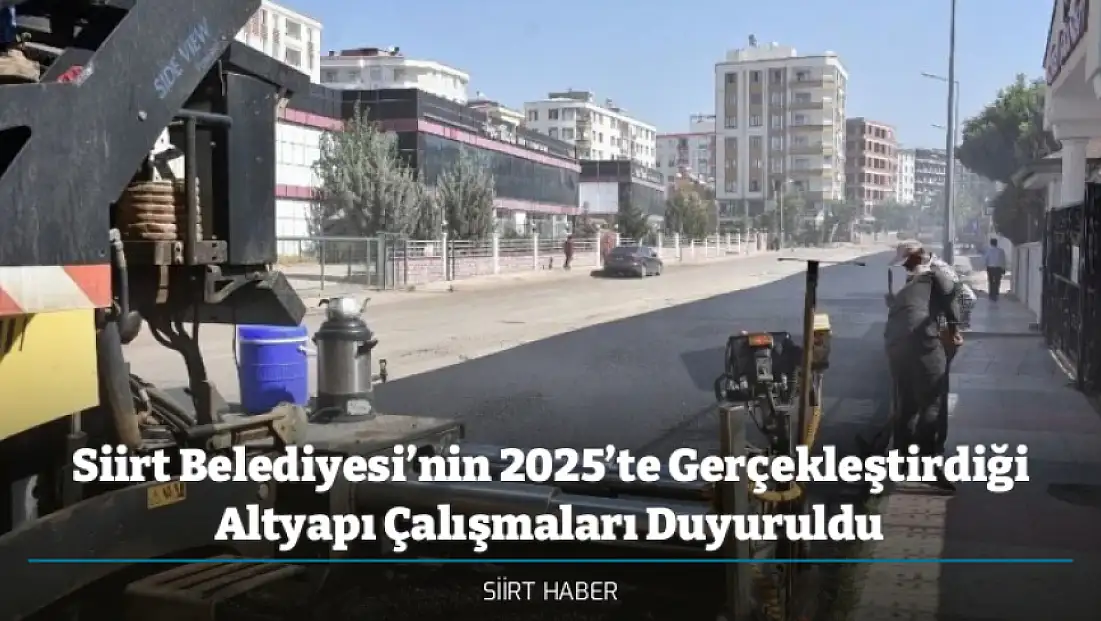 Siirt Belediyesi’nin 2025’te Gerçekleştirdiği Altyapı Çalışmaları Duyuruldu