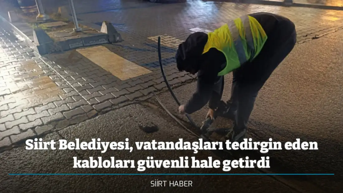 Siirt Belediyesi, vatandaşları tedirgin eden kabloları güvenli hale getirdi