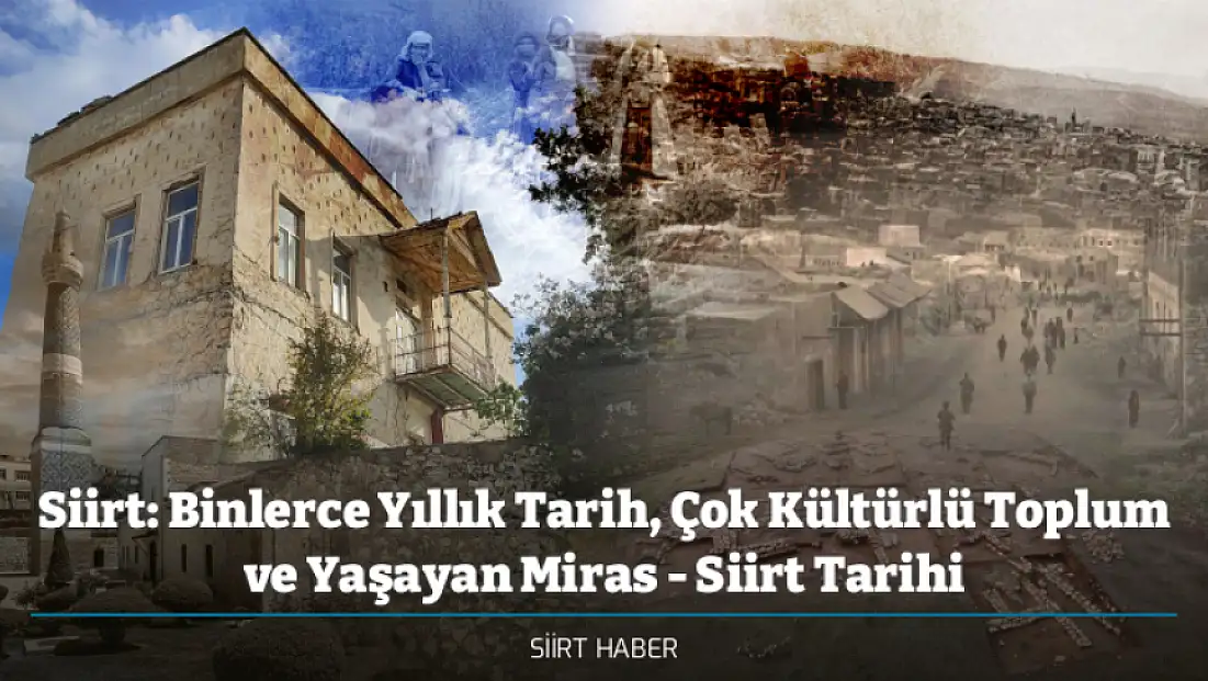 Siirt: Binlerce Yıllık Tarih, Çok Kültürlü Toplum ve Yaşayan Miras - Siirt Tarihi