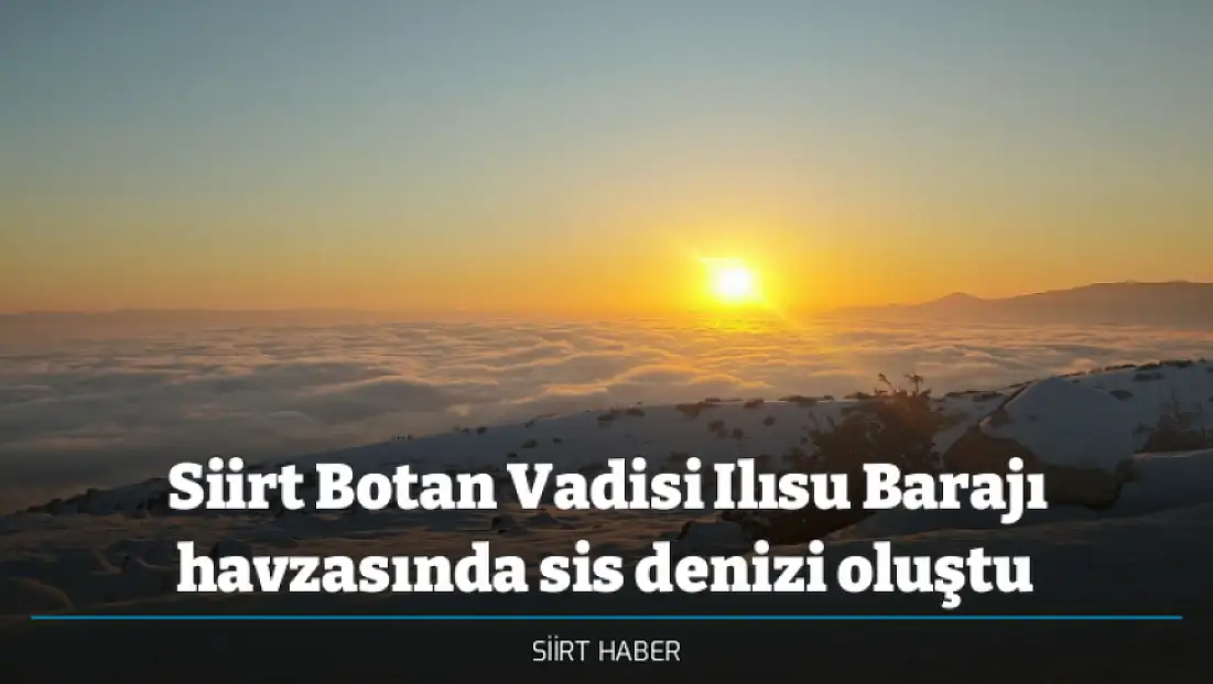 Siirt Botan Vadisi Ilısu Barajı havzasında sis denizi oluştu