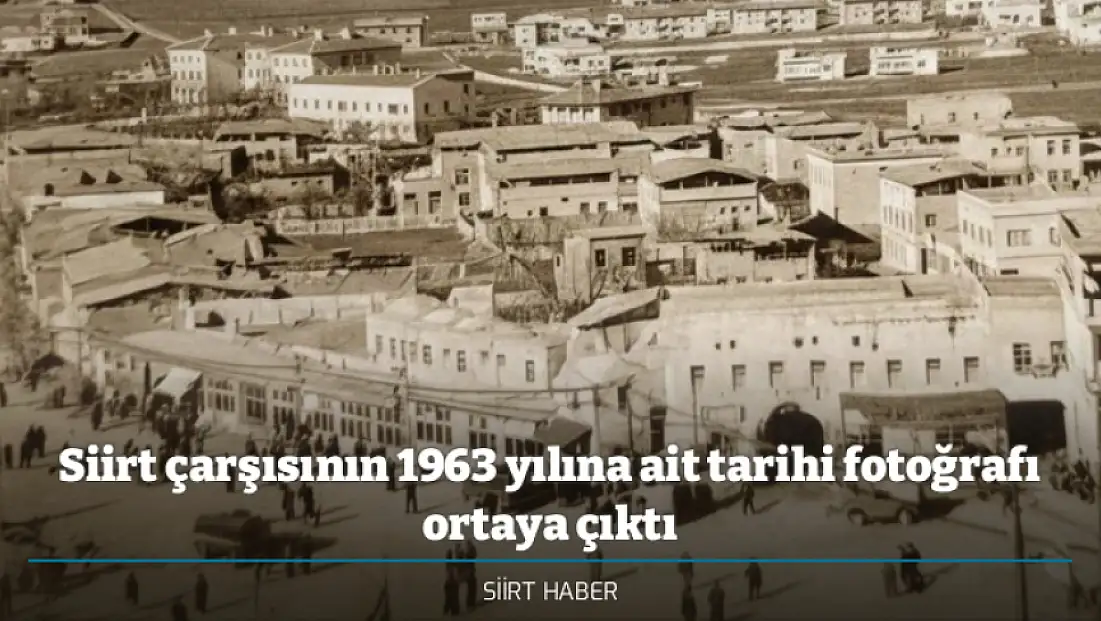Siirt çarşısının 1963 yılına ait tarihi fotoğrafı ortaya çıktı