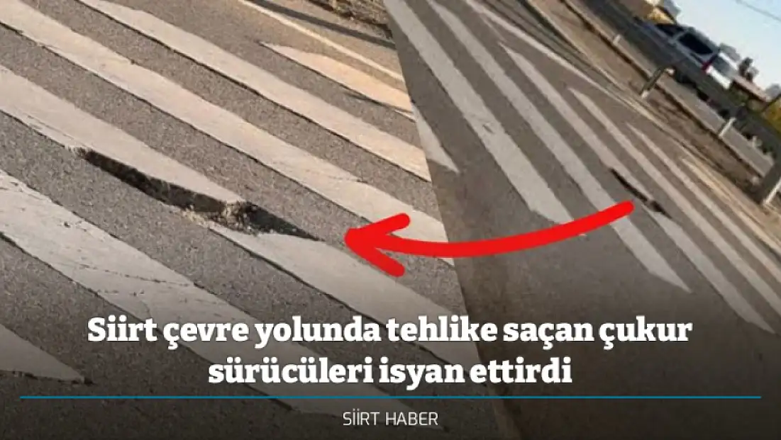 Siirt çevre yolunda tehlike saçan çukur sürücüleri isyan ettirdi