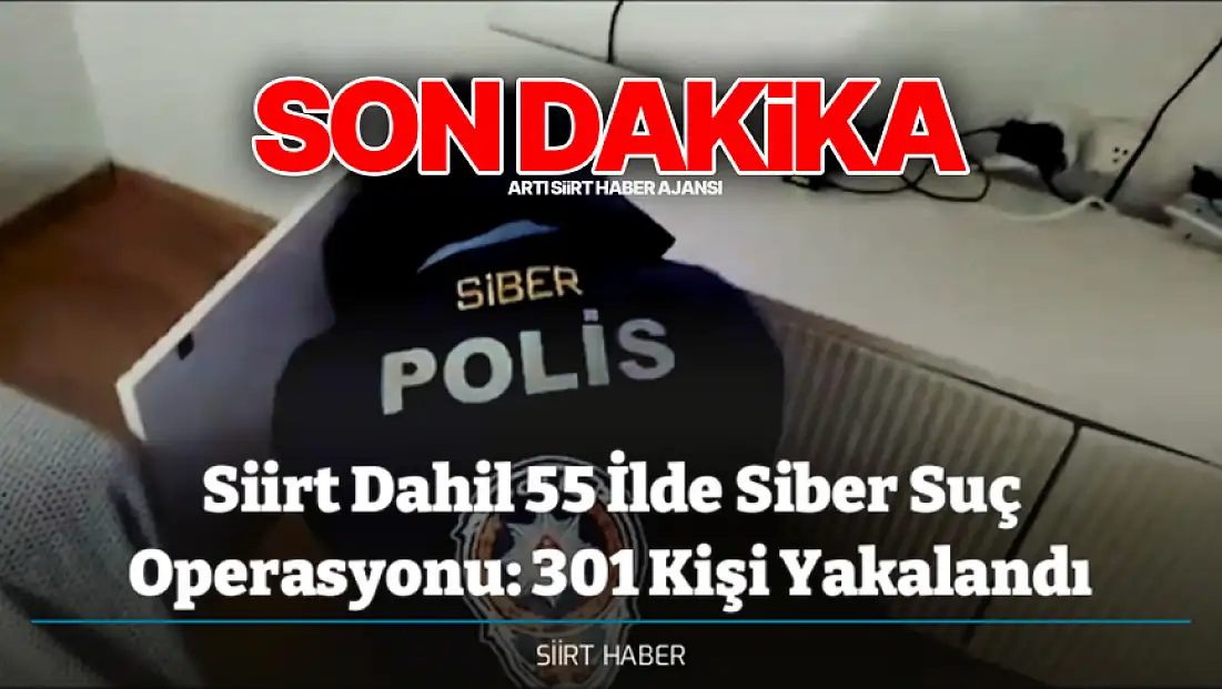 Siirt Dahil 55 İlde Siber Suç Operasyonu: Çocuk Müstehcenliği ve Dolandırıcılık Ağları Çökertildi! 301 Kişi Yakalandı