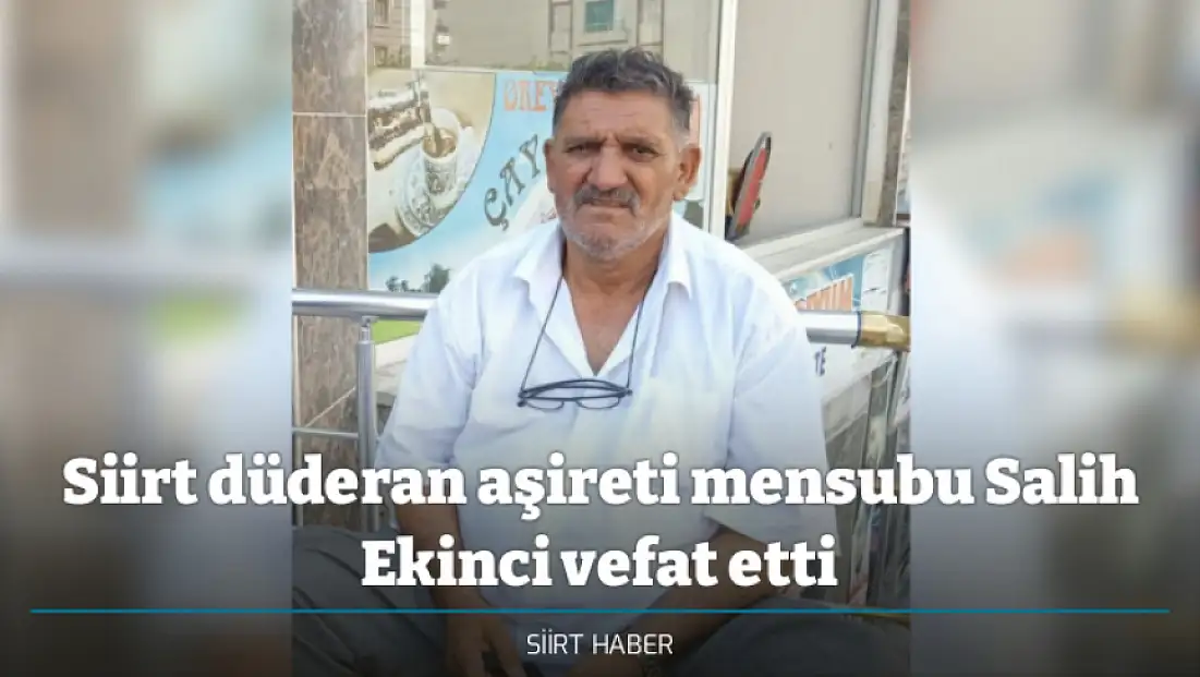 Siirt Düderan aşireti mensubu Salih Ekinci vefat etti