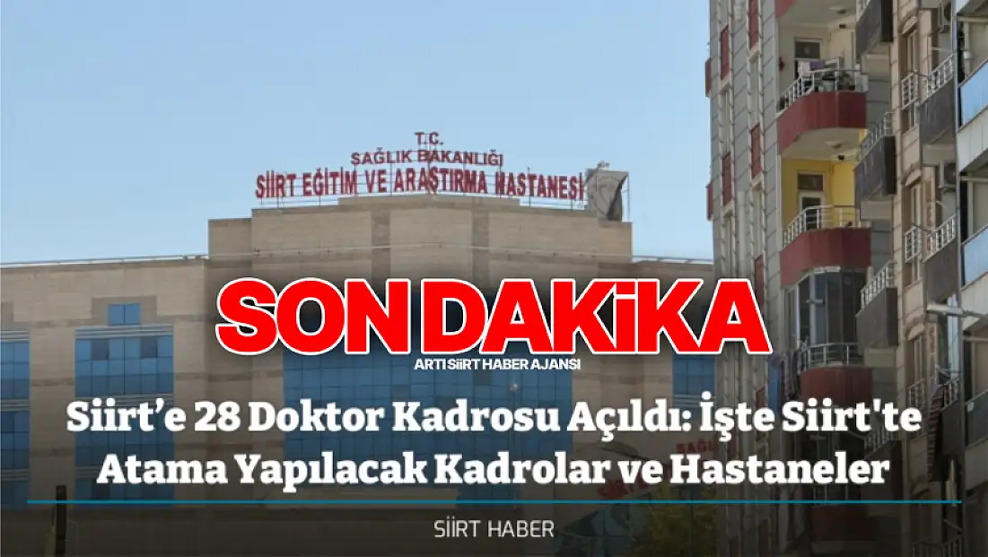 Siirt’e 28 Doktor Kadrosu Açıldı: İşte Siirt'te Atama Yapılacak Kadrolar ve Hastaneler