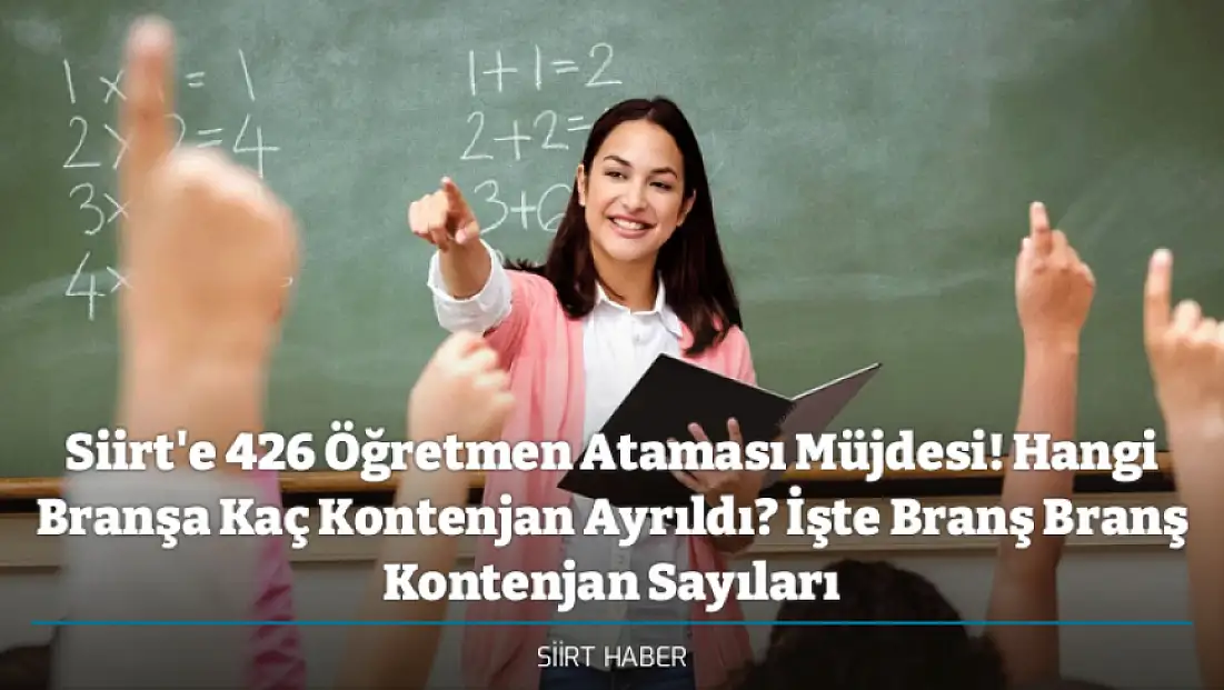 Siirt'e 426 Öğretmen Ataması Müjdesi! Hangi Branşa Kaç Kontenjan Ayrıldı? İşte Branş Branş Kontenjan Sayıları