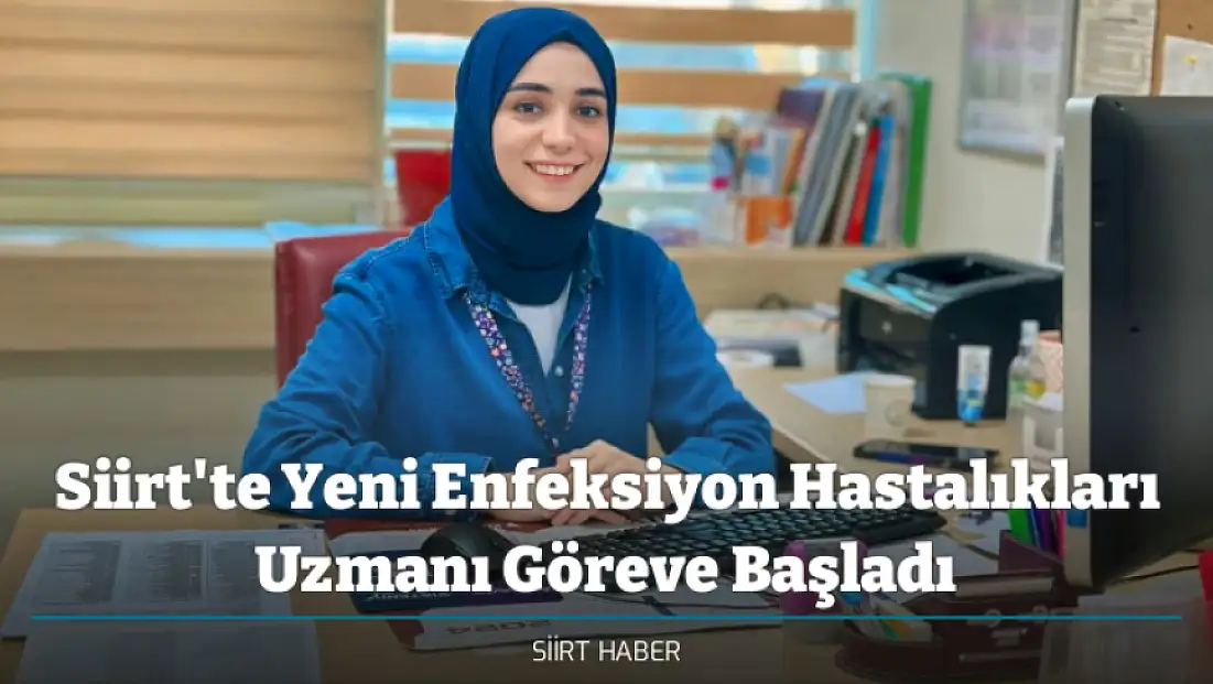Siirt Eğitim ve Araştırma Hastanesi’ne Yeni Enfeksiyon Hastalıkları Uzmanı Dr. Zeynep Bayraktar Göreve Başladı