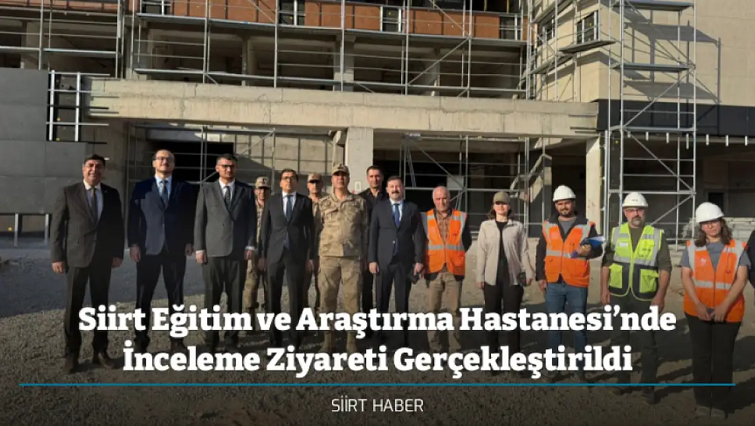 Siirt Eğitim ve Araştırma Hastanesi’nde İnceleme Ziyareti Gerçekleştirildi