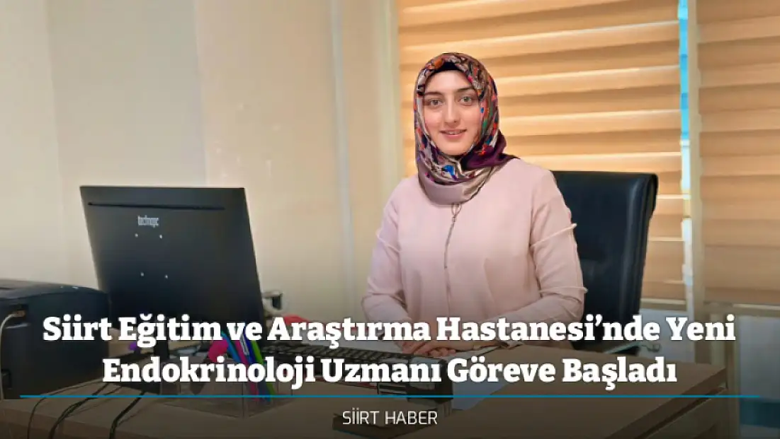 Siirt Eğitim ve Araştırma Hastanesi’nde Yeni Endokrinoloji Uzmanı Göreve Başladı