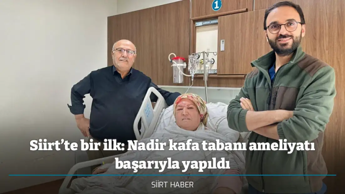 Siirt Eğitim ve Araştırma Hastanesi’nde bir ilk: Nadir kafa tabanı ameliyatı başarıyla gerçekleştirildi
