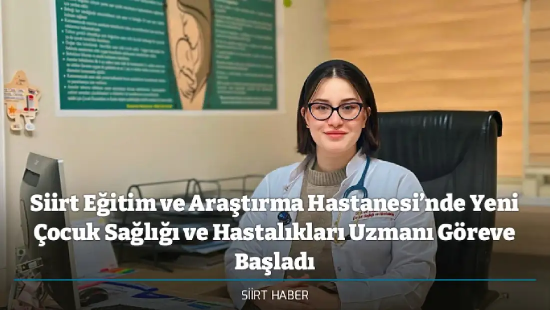Siirt Eğitim ve Araştırma Hastanesi’nde Yeni Çocuk Sağlığı ve Hastalıkları Uzmanı Göreve Başladı