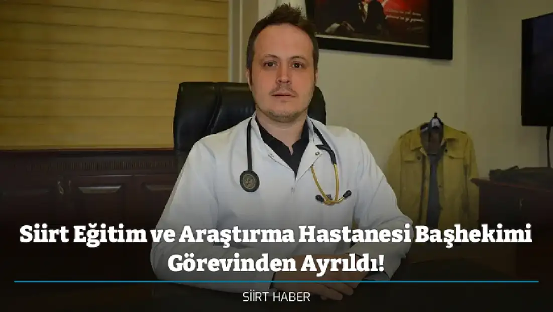 Siirt Eğitim ve Araştırma Hastanesi Başhekimi Görevinden Ayrıldı!