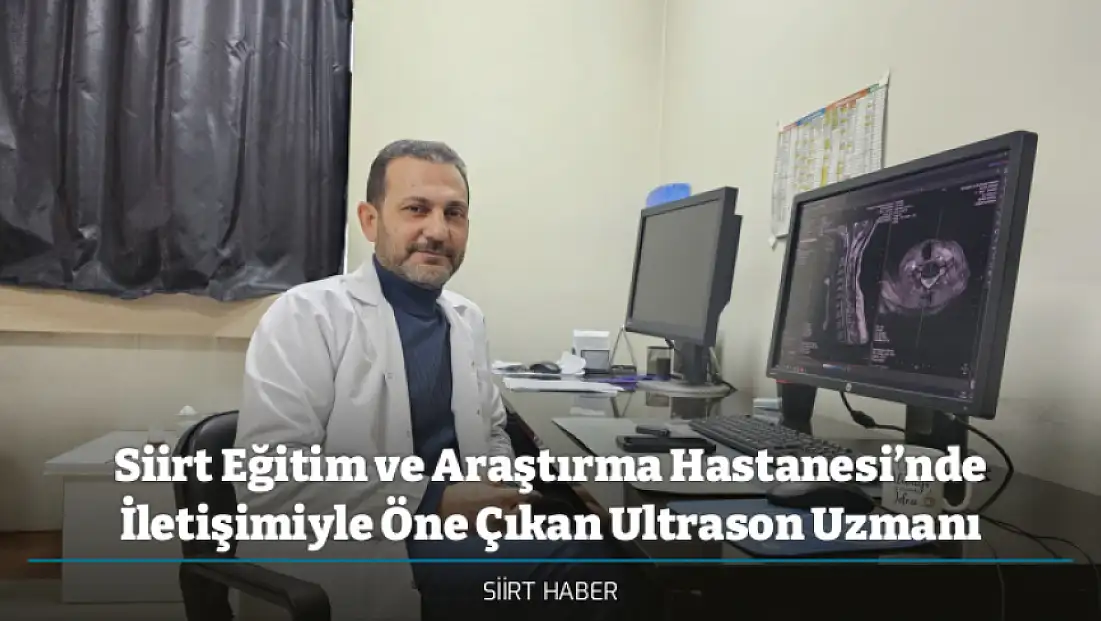 Siirt Eğitim ve Araştırma Hastanesi’nde İletişimiyle Öne Çıkan Ultrason Uzmanı