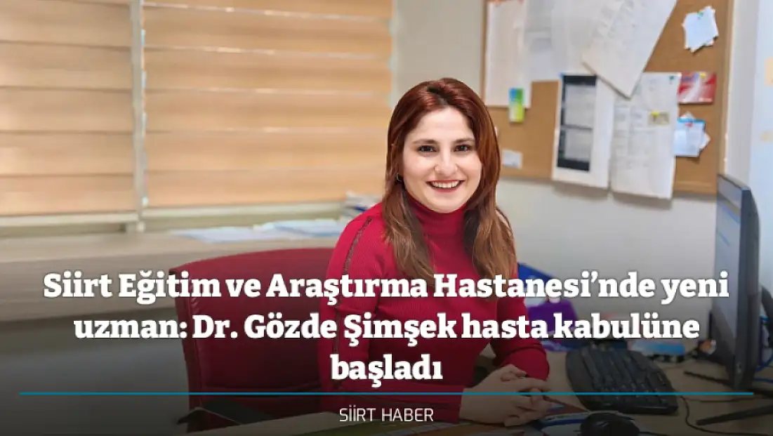 Siirt Eğitim ve Araştırma Hastanesi’nde yeni uzman: Göğüs Hastalıkları Uzmanı Dr. Gözde Şimşek hasta kabulüne başladı