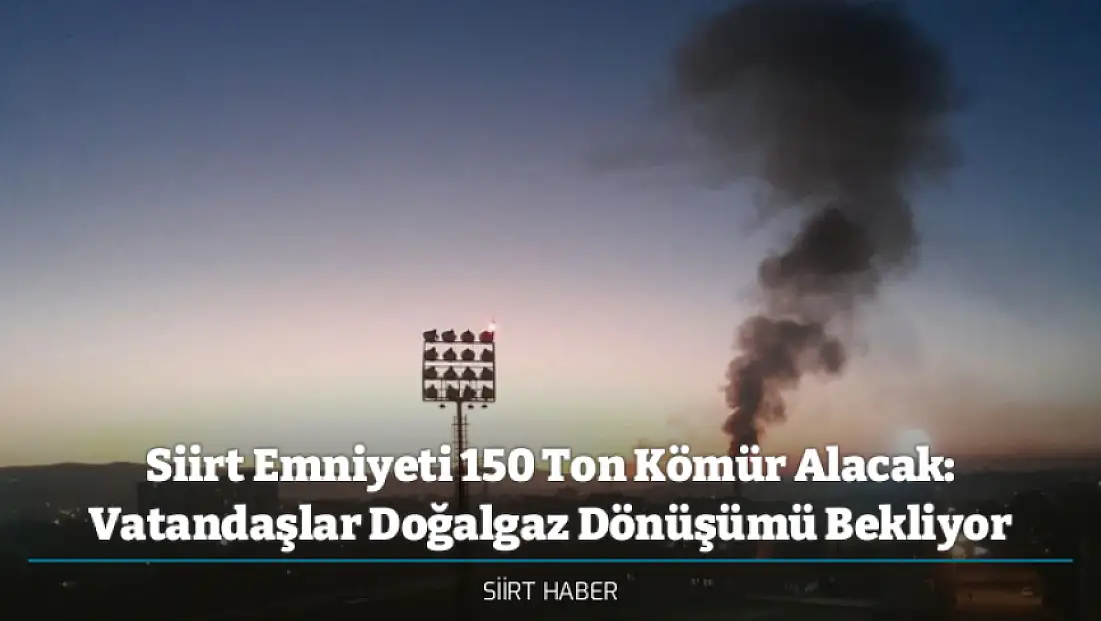 Siirt Emniyeti 150 Ton Kömür Alacak: Vatandaşlar Doğalgaz Dönüşümü Bekliyor
