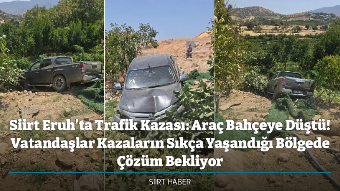 Siirt Eruh’ta Trafik Kazası: Araç Bahçeye Düştü! Vatandaşlar Kazaların Sıkça Yaşandığı Bölgede Çözüm Bekliyor