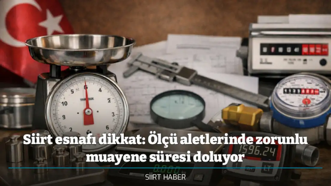 Siirt esnafı dikkat: Ölçü aletlerinde zorunlu muayene süresi doluyor
