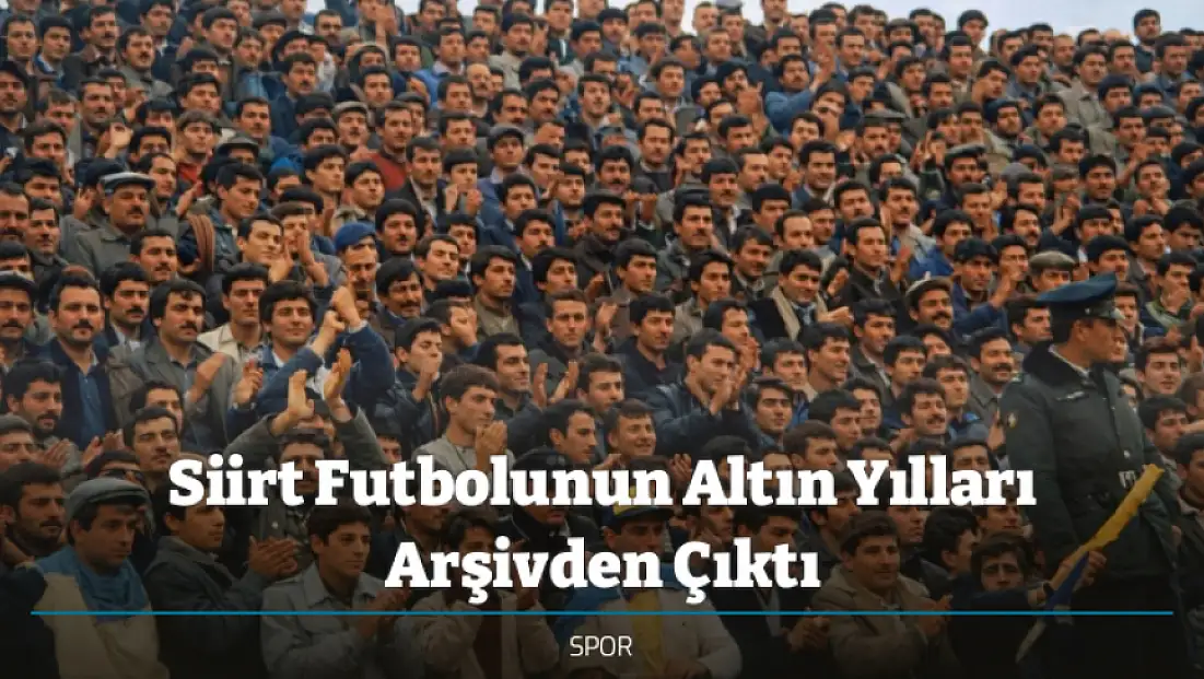 Siirt Futbolunun Altın Yılları Arşivden Çıktı
