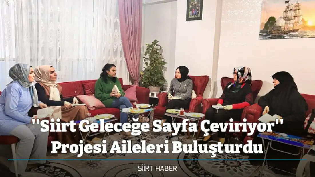 ''Siirt Geleceğe Sayfa Çeviriyor'' Projesi Aileleri Buluşturdu