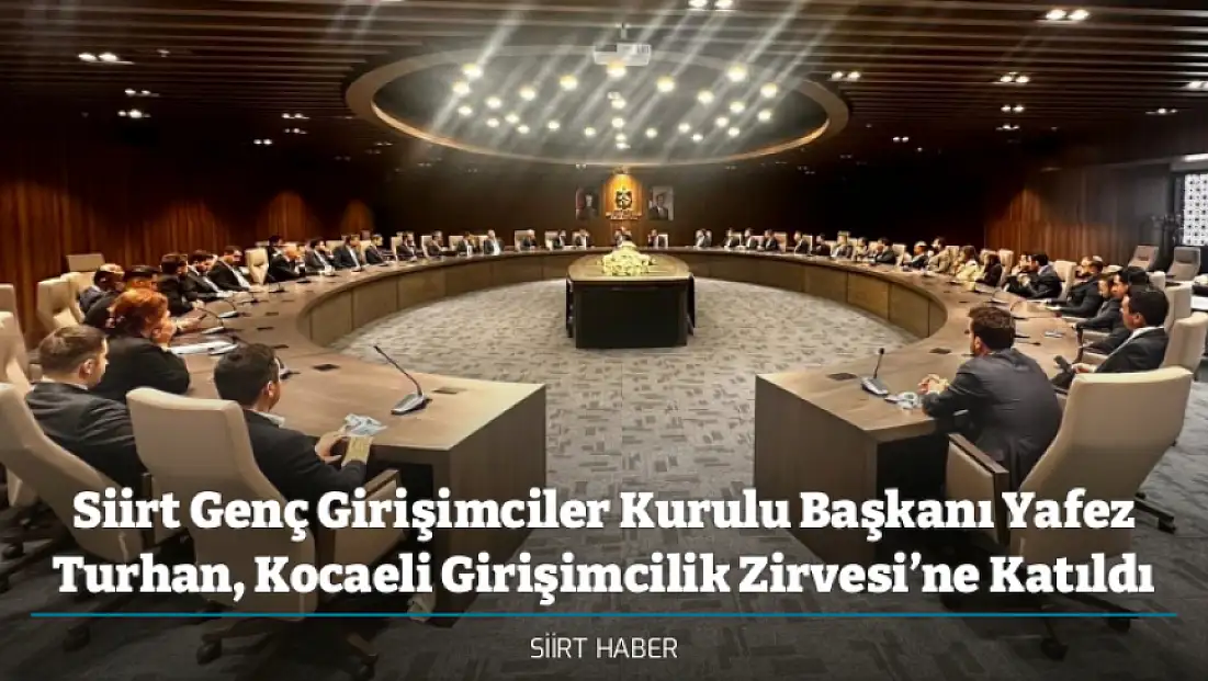 Siirt Genç Girişimciler Kurulu Başkanı Yafez Turhan, Kocaeli Girişimcilik Zirvesi’ne Katıldı