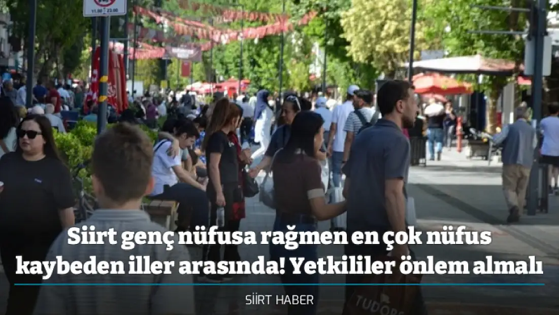 Siirt genç nüfusa rağmen en çok nüfus kaybeden iller arasında! Yetkililer önlem almalı