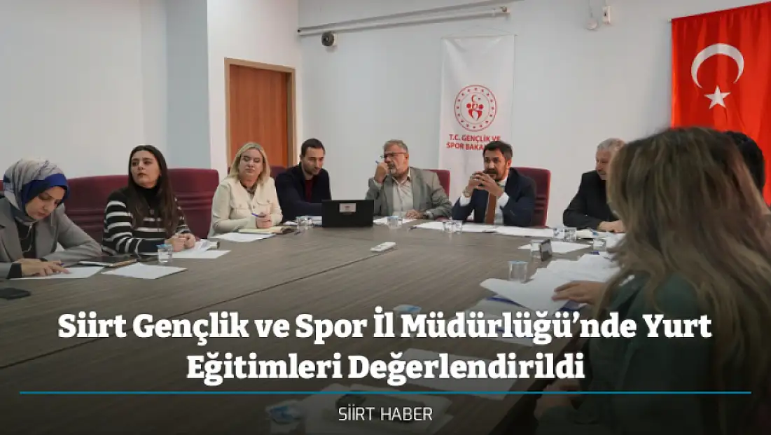 Siirt Gençlik ve Spor İl Müdürlüğü’nde Yurt Eğitimleri Değerlendirildi