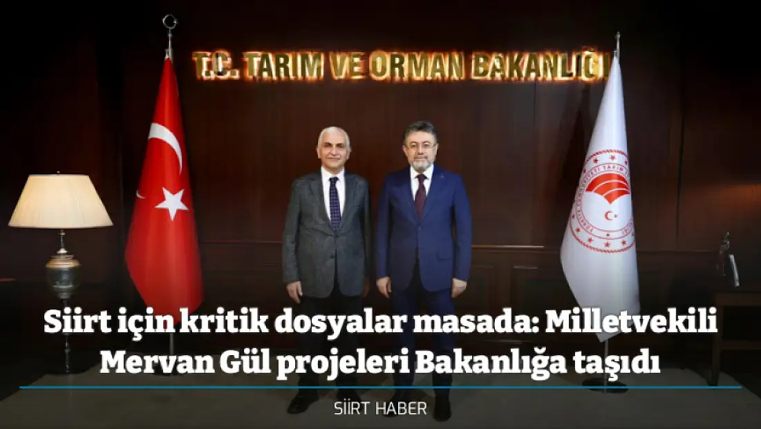Siirt için kritik dosyalar masada: Milletvekili Mervan Gül projeleri Bakanlığa taşıdı