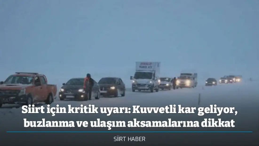 Siirt için kritik uyarı: Kuvvetli kar geliyor, buzlanma ve ulaşım aksamalarına dikkat