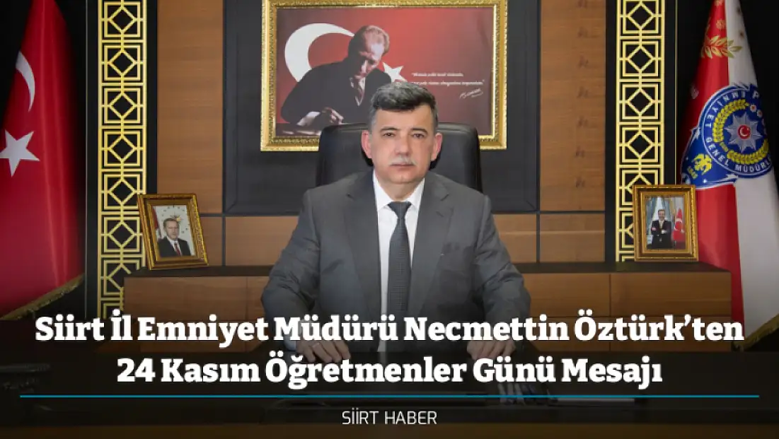 Siirt İl Emniyet Müdürü Necmettin Öztürk’ten 24 Kasım Öğretmenler Günü Mesajı