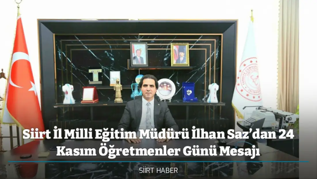 Siirt İl Milli Eğitim Müdürü İlhan Saz’dan 24 Kasım Öğretmenler Günü Mesajı