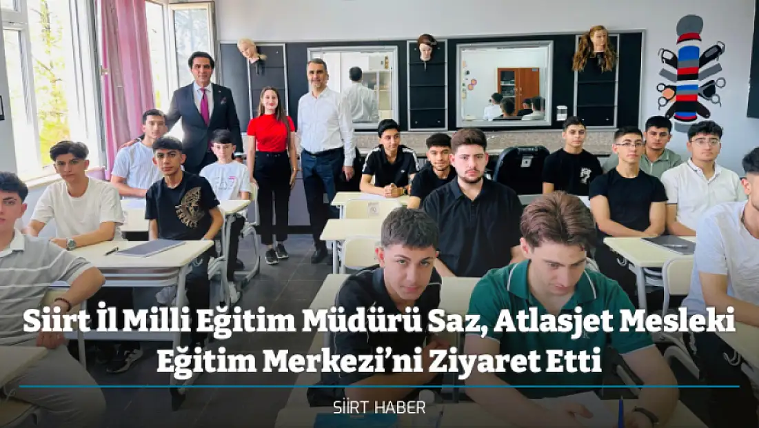 Siirt İl Milli Eğitim Müdürü Saz, Atlasjet Mesleki Eğitim Merkezi’ni Ziyaret Etti