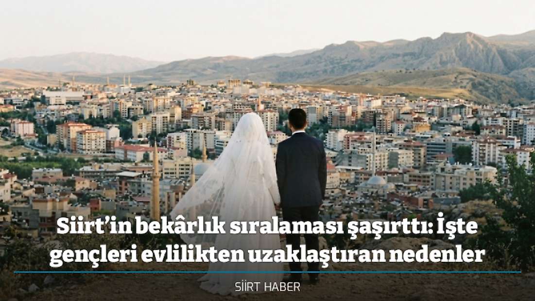 Siirt’in bekârlık sıralaması şaşırttı: İşte gençleri evlilikten uzaklaştıran nedenler