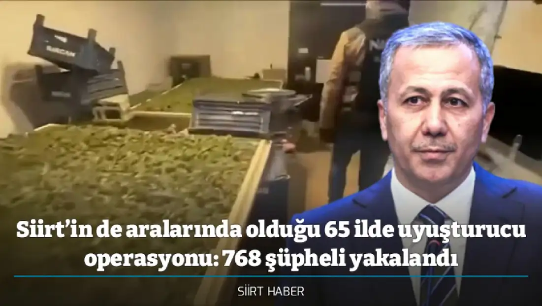 Siirt’in de aralarında olduğu 65 ilde uyuşturucu operasyonu: 768 şüpheli yakalandı