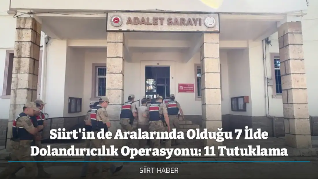 Siirt'in de Aralarında Olduğu 7 İlde Dolandırıcılık Operasyonu: 11 Tutuklama