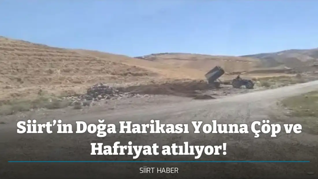 Siirt’in Doğa Harikası Yoluna Çöp ve Hafriyat atılıyor!