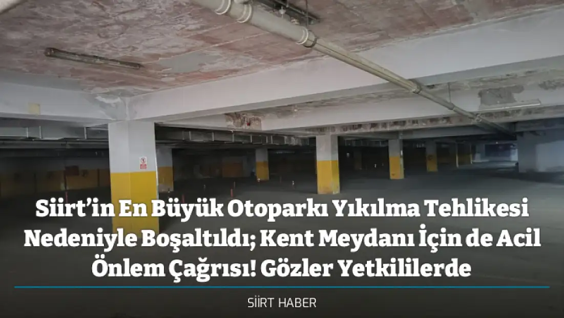Siirt’in En Büyük Otoparkı Yıkılma Tehlikesi Nedeniyle Boşaltıldı; Kent Meydanı İçin de Acil Önlem Çağrısı! Gözler Yetkililerde