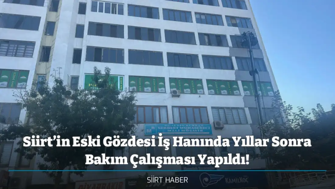 Siirt’in Eski Gözdesi İş Hanında Yıllar Sonra Bakım Çalışması Yapıldı!