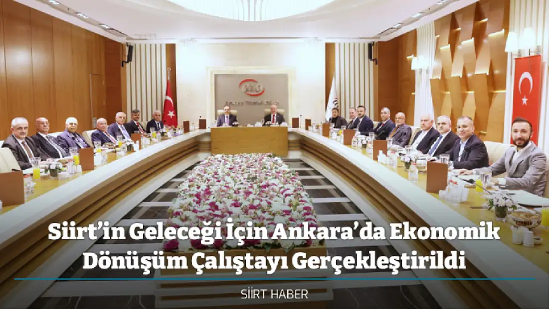Siirt’in Geleceği İçin Ankara’da Ekonomik Dönüşüm Çalıştayı Gerçekleştirildi