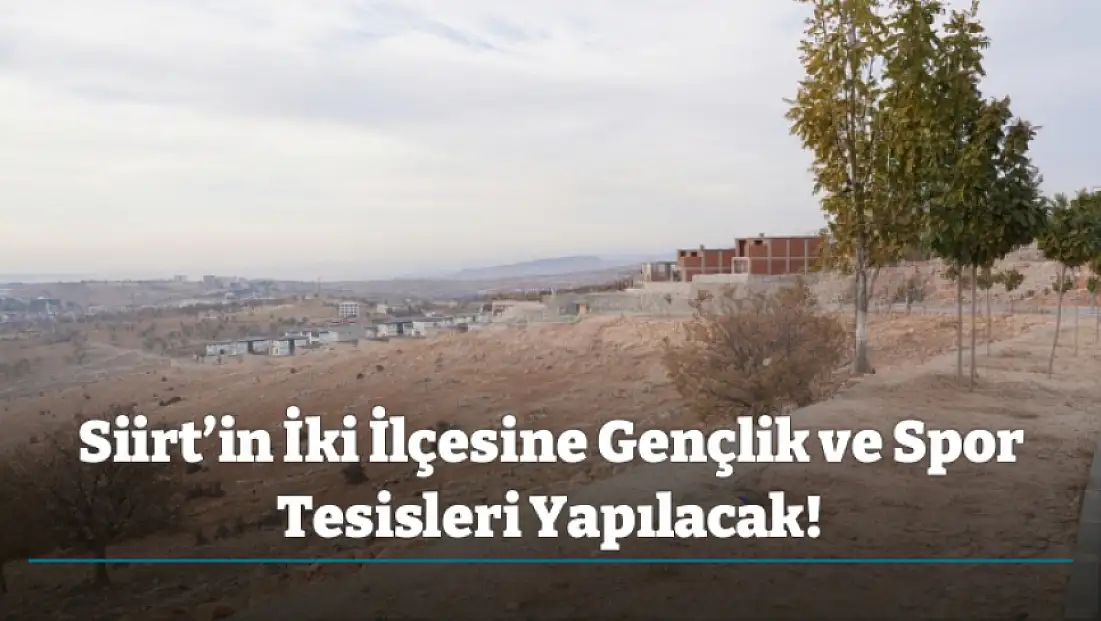 Siirt’in İki İlçesine Gençlik ve Spor Tesisleri Yapılacak!