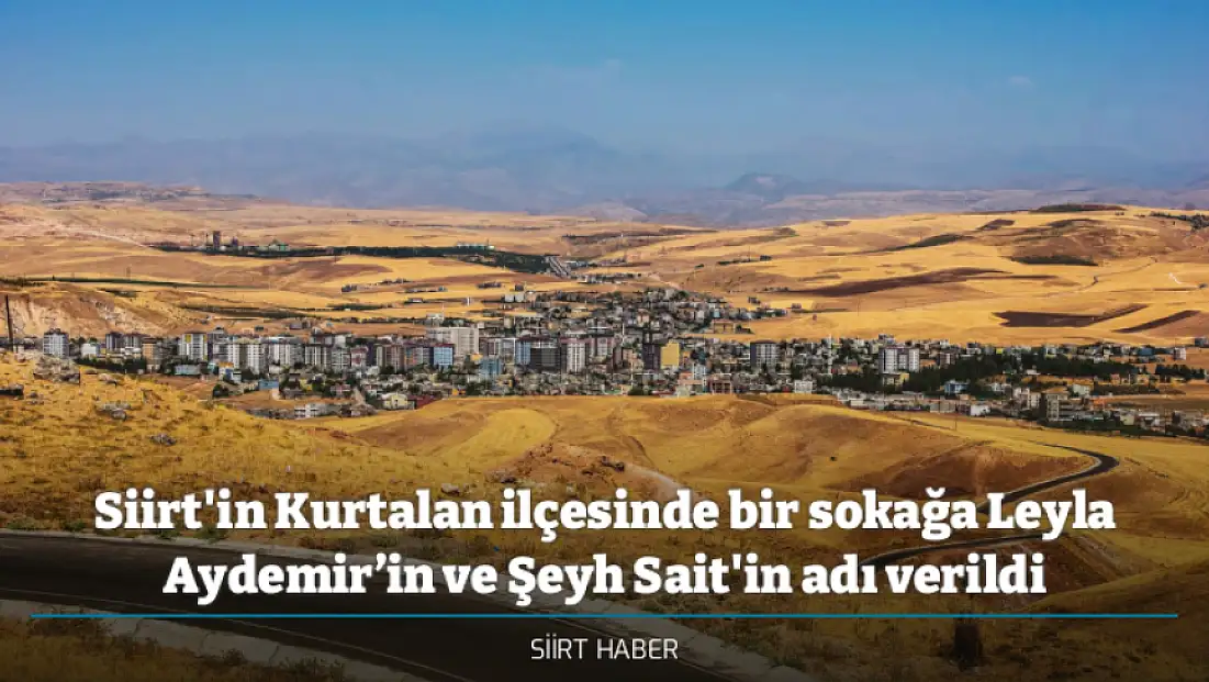 Siirt'in Kurtalan ilçesinde bir sokağa Leyla Aydemir’in ve Şeyh Sait'in adı verildi