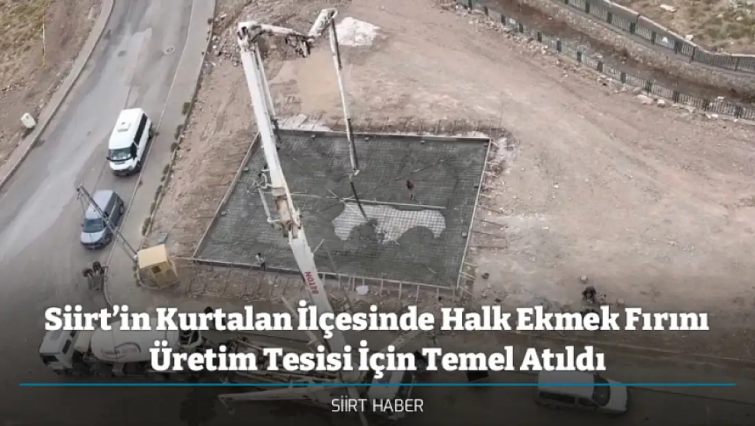 Siirt’in Kurtalan İlçesinde Halk Ekmek Fırını Üretim Tesisi İçin Temel Atıldı