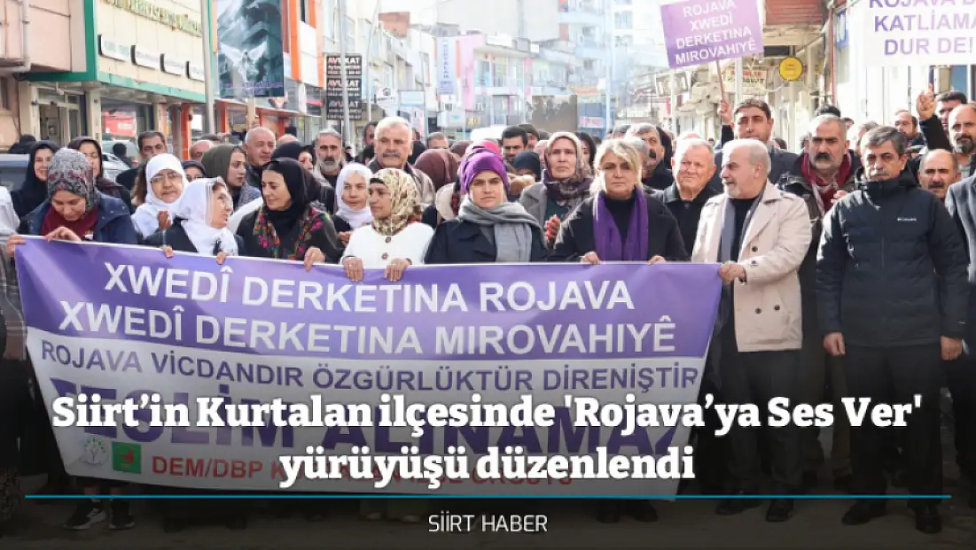 Siirt’in Kurtalan ilçesinde 'Rojava’ya Ses Ver' yürüyüşü düzenlendi